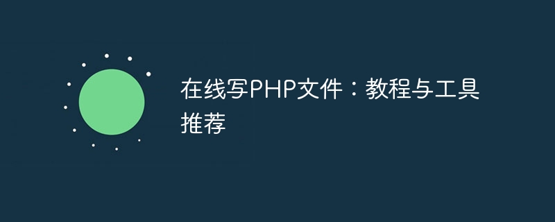 在线写php文件：教程与工具推荐