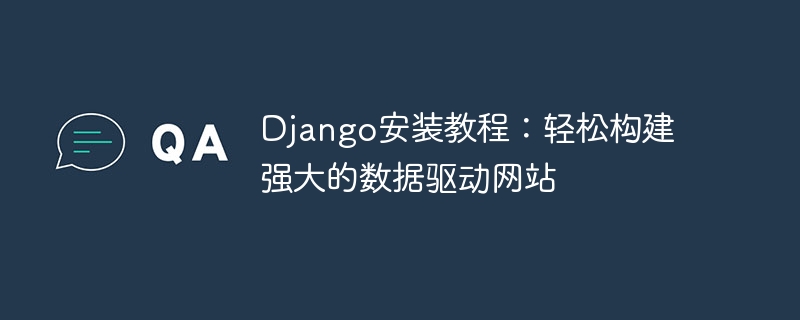 django安装教程：轻松构建强大的数据驱动网站