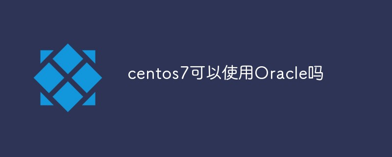 centos7可以使用Oracle吗