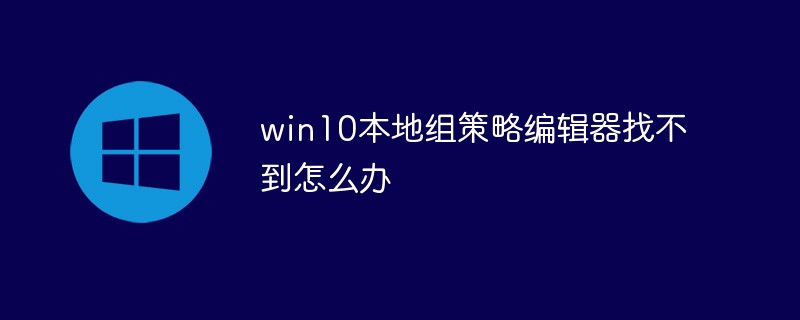 win10本地组策略编辑器找不到怎么办