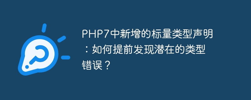 php7中新增的标量类型声明：如何提前发现潜在的类型错误？