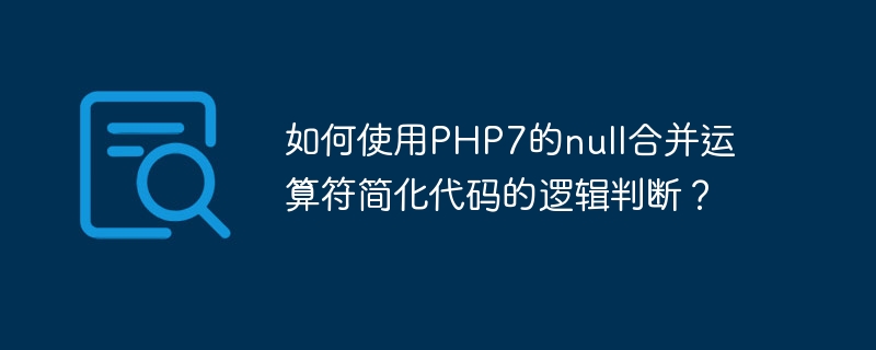 如何使用php7的null合并运算符简化代码的逻辑判断？