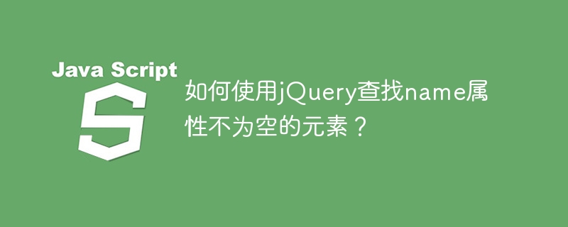 如何使用jquery查找name属性不为空的元素？