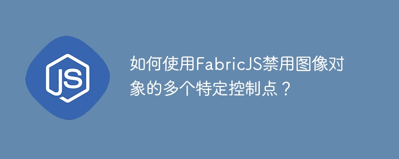 如何使用fabricjs禁用图像对象的多个特定控制点？