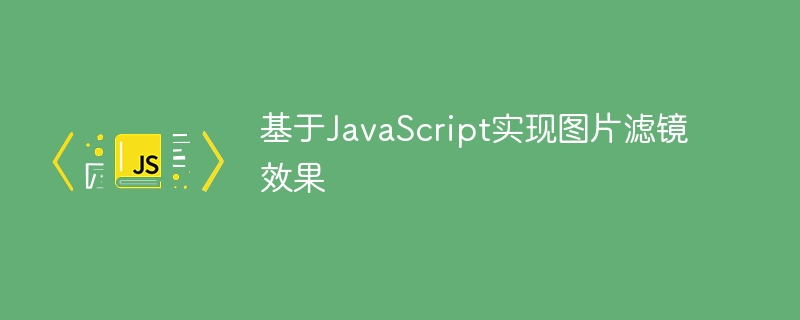 基于javascript实现图片滤镜效果