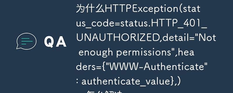 为什么httpexception(status_code=status.http_401_unauthorized,detail=