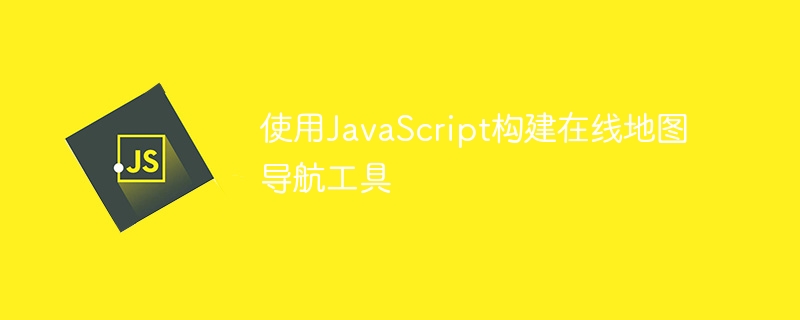 使用javascript构建在线地图导航工具