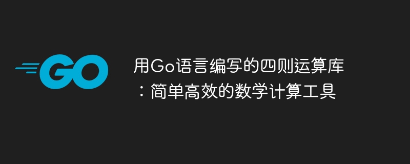 用go语言编写的四则运算库：简单高效的数学计算工具