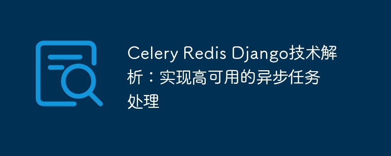 celery redis django技术解析：实现高可用的异步任务处理