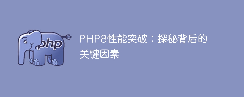 php8性能突破：探秘背后的关键因素