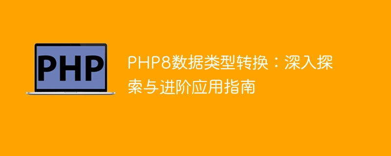 php8数据类型转换：深入探索与进阶应用指南