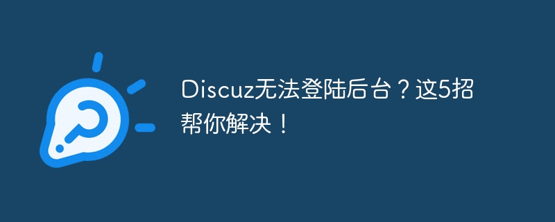 discuz无法登陆后台？这5招帮你解决！