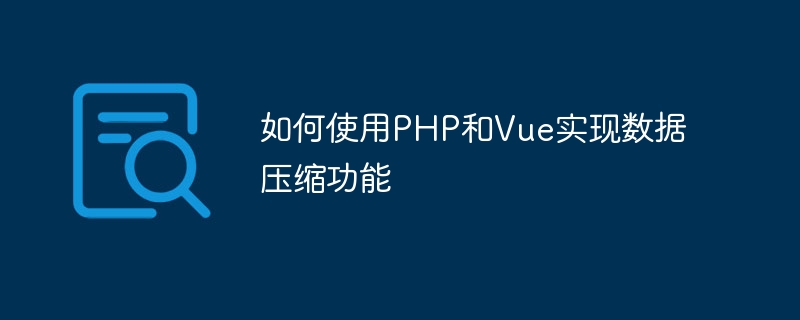 如何使用php和vue实现数据压缩功能