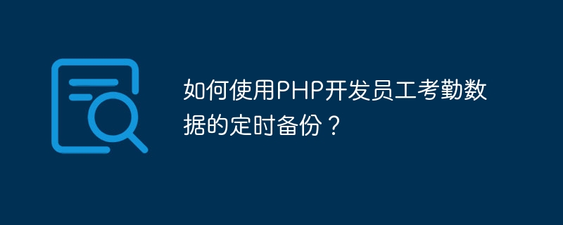 如何使用php开发员工考勤数据的定时备份？