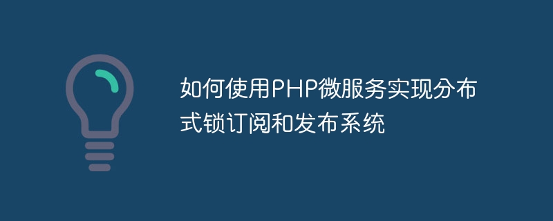 如何使用php微服务实现分布式锁订阅和发布系统