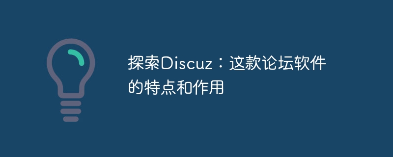 探索discuz：这款论坛软件的特点和作用