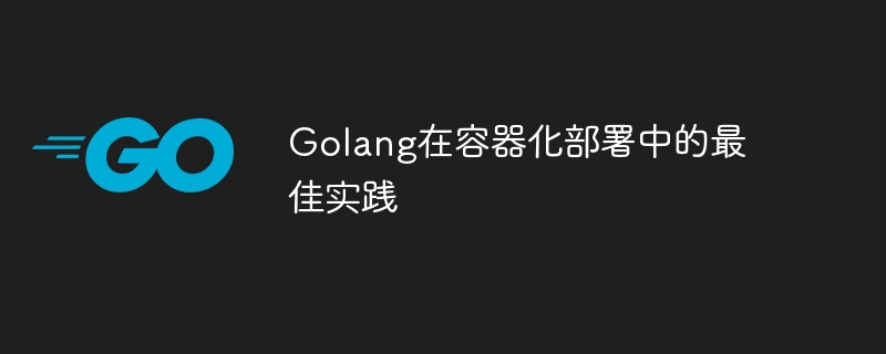 golang在容器化部署中的最佳实践