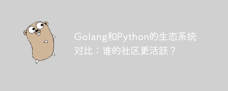 golang和python的生态系统对比：谁的社区更活跃？