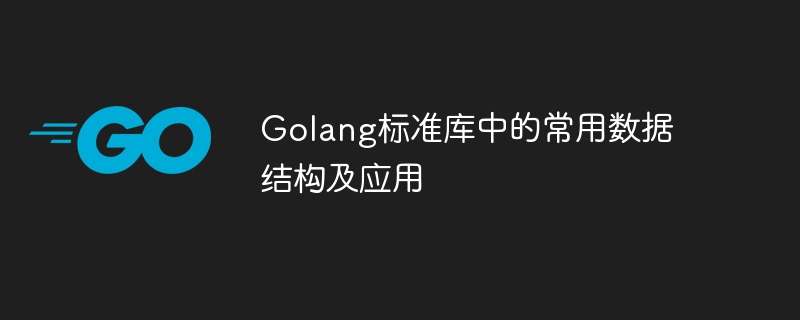 golang标准库中的常用数据结构及应用