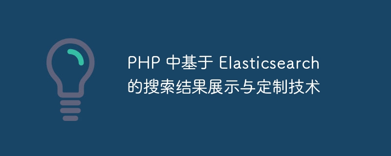 php 中基于 elasticsearch 的搜索结果展示与定制技术