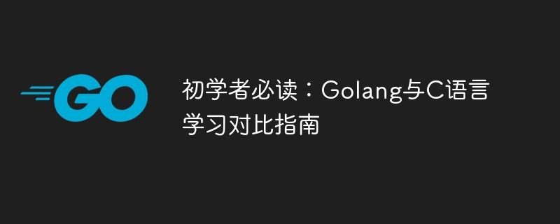 初学者必读：golang与c语言学习对比指南