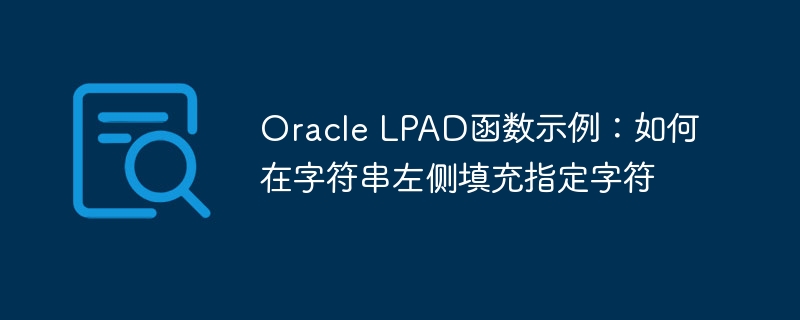 oracle lpad函数示例：如何在字符串左侧填充指定字符