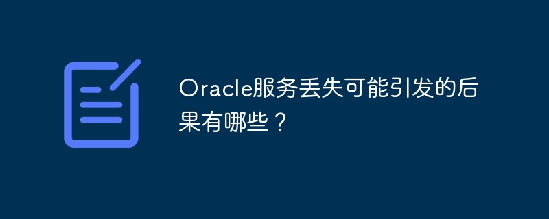 oracle服务丢失可能引发的后果有哪些？