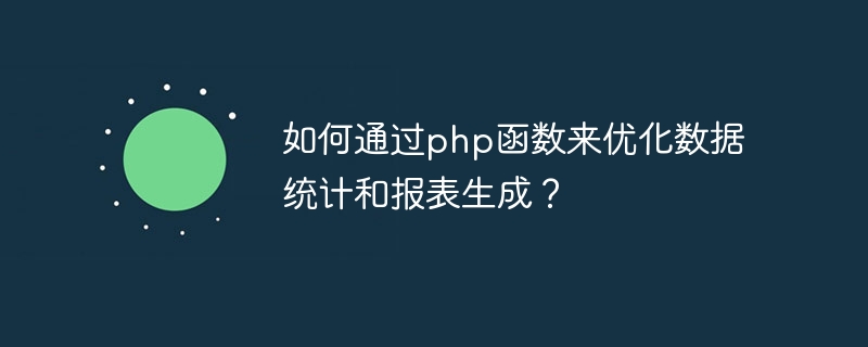 如何通过php函数来优化数据统计和报表生成？