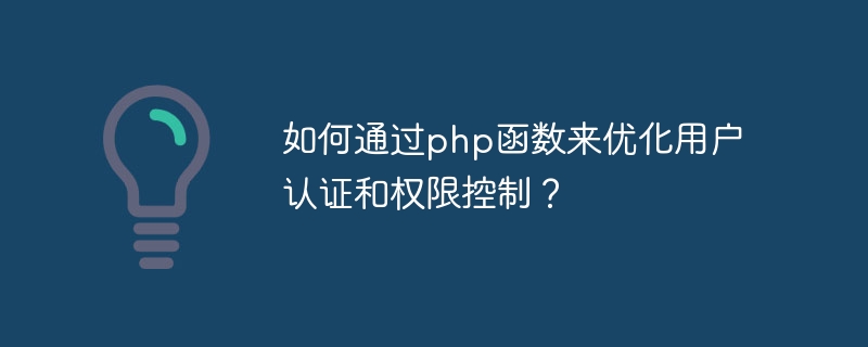 如何通过php函数来优化用户认证和权限控制？