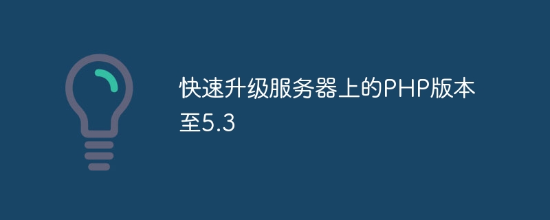 快速升级服务器上的php版本至5.3