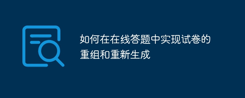 如何在在线答题中实现试卷的重组和重新生成