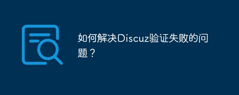 如何解决discuz验证失败的问题？