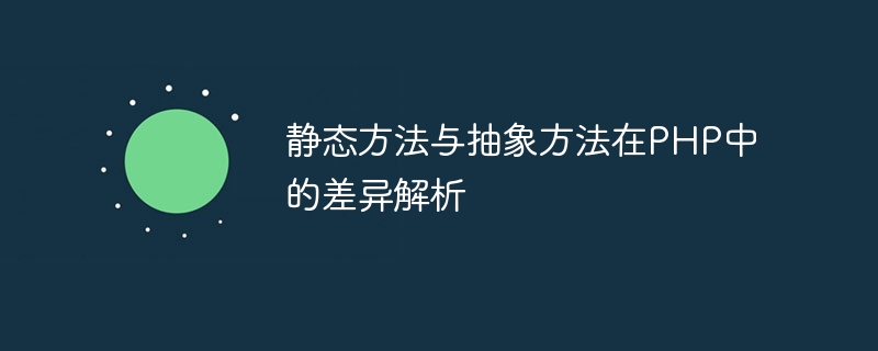 静态方法与抽象方法在php中的差异解析