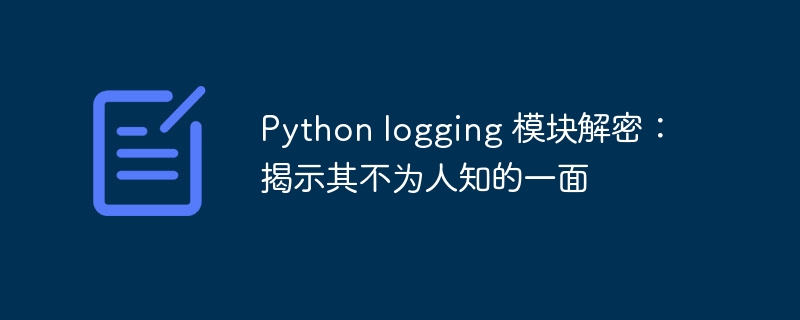 python logging 模块解密：揭示其不为人知的一面