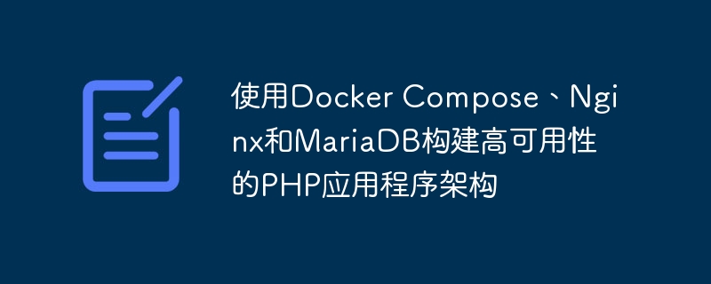 使用docker compose、nginx和mariadb构建高可用性的php应用程序架构