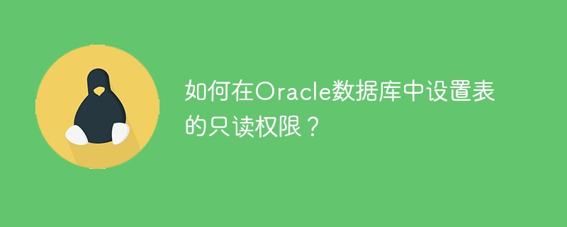 如何在oracle数据库中设置表的只读权限？