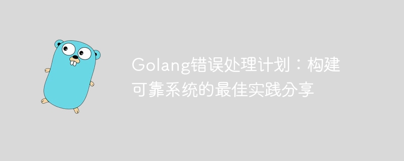 golang错误处理计划：构建可靠系统的最佳实践分享