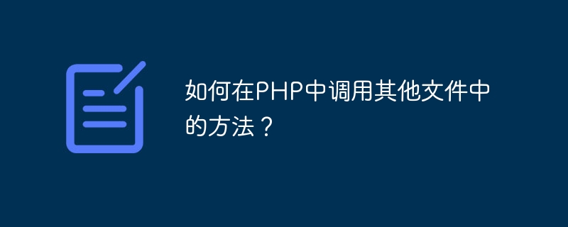 如何在php中调用其他文件中的方法？