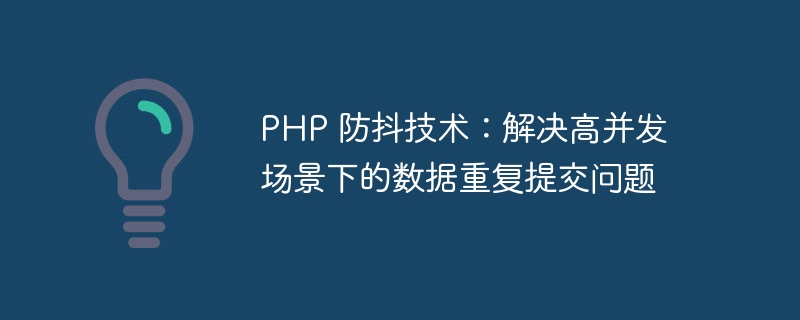 php 防抖技术：解决高并发场景下的数据重复提交问题