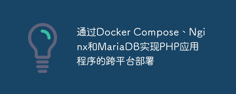 通过docker compose、nginx和mariadb实现php应用程序的跨平台部署