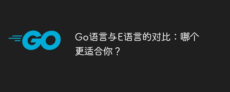 go语言与e语言的对比：哪个更适合你？