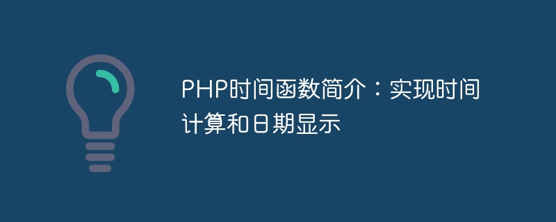 php时间函数简介：实现时间计算和日期显示