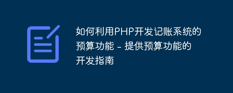 如何利用php开发记账系统的预算功能 - 提供预算功能的开发指南