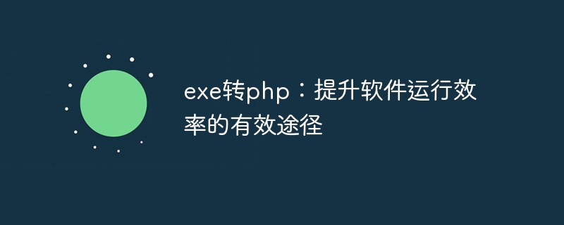 exe转php：提升软件运行效率的有效途径