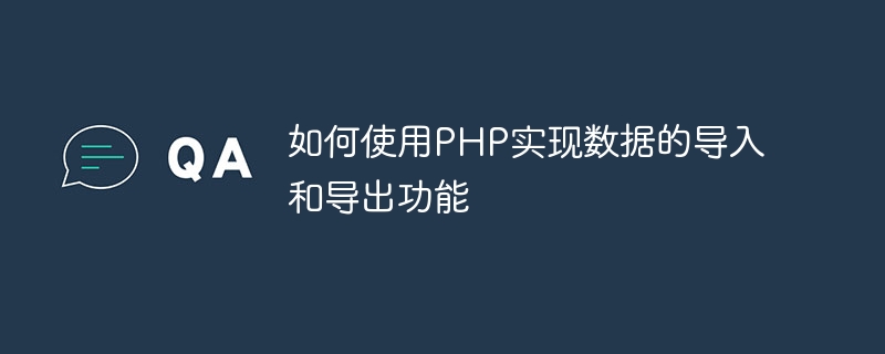 如何使用php实现数据的导入和导出功能