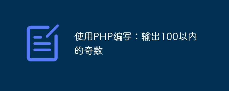 使用php编写：输出100以内的奇数