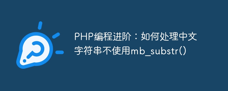 php编程进阶：如何处理中文字符串不使用mb_substr()