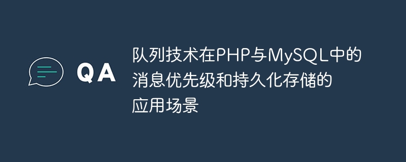 队列技术在php与mysql中的消息优先级和持久化存储的应用场景