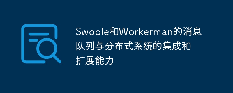 swoole和workerman的消息队列与分布式系统的集成和扩展能力