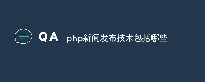 php新闻发布技术包括哪些